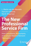 The New Professional Service Firm : How Consultants, Accountants, and Lawyers Need to Reinvent Themselves /