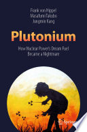 Plutonium : How Nuclear Power's Dream Fuel Became a Nightmare /
